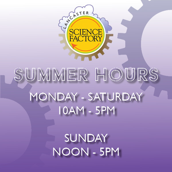 summer hours The Lancaster Science Factory